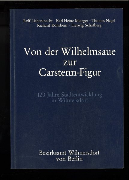 Von der Wilhelmsaue zur Carstenn-Figur. 120 Jahre Stadtentwicklung Wilmersdorf