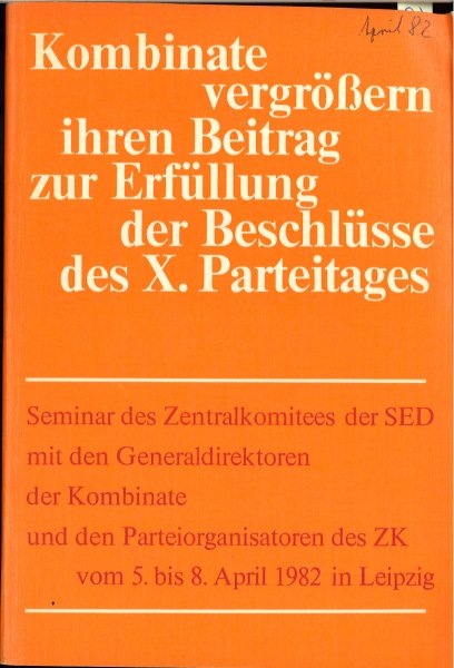 Kombinate vergrößern ihren Beitrag zur Erfüllung der Be­schlüsse des X. Parteitages - Seminar d. ZK d SED mit den Generaldirektoren; Lpzg., April 1982
