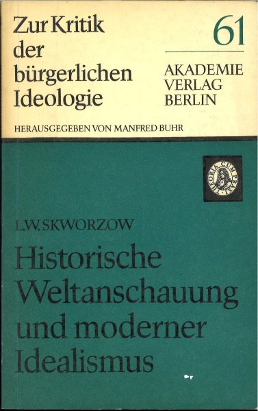 Historische Weltanschauung und moderner Idealismus. Reihe Zur Kritik d. bürgerlichen Ideologie 61 KBI