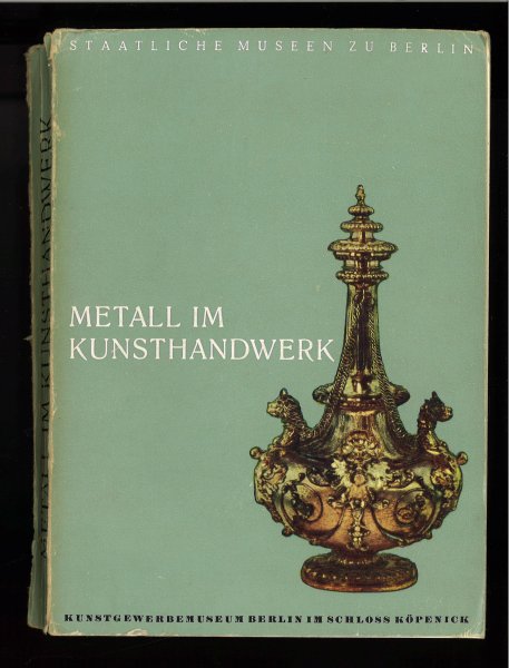 Metall im Kunsthandwerk Sonderausstellung anläßlich des hundertjährigen Bestehens des Kunstgewerbemuseums Berlin