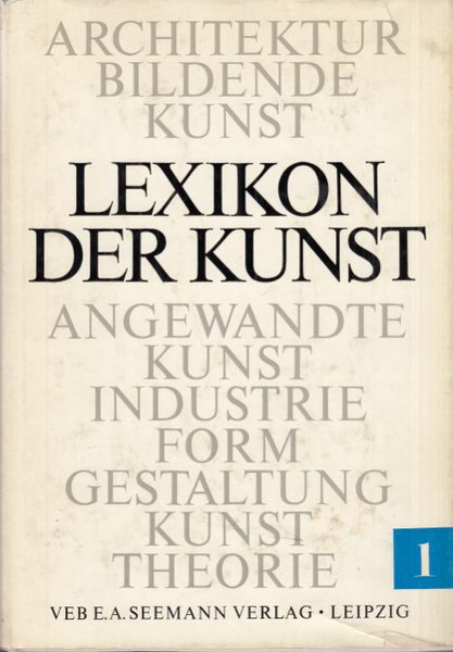 Lexikon der Kunst. Architektur, Bildende Kunst, Angewandte Kunst, Industrieformgestaltung, Kunsttheorie, Bd 1: A-Cim.