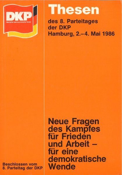 Neue Fragen des Kampfes für Frieden und Arbeit - für eine demokratische Wende. Thesen des 8. Parteitages der DKP Hamburg, 2.-4. Mai 1986.