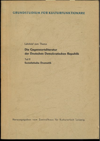 Lehrbrief zum Thema - Die Gegenwartsliteratur d. DDR. Teil II Sozialistische Dramatik. Grundstudium für Kulturfunktionäre.