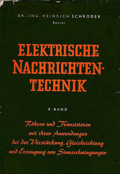 Elektrische Nachrichtentechnik. II. Band. Röhren und Transistoren. Mit ihren Anwendungen bei der Verstärkung, Gleichrichtung und Erzeugung von Sinusschwingungen.