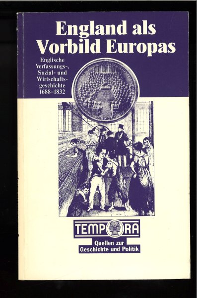 England als Vorbild Europas. Englische Verfassungs-, Sozial-, und Wirtschaftsgeschichte 1688-1832. Reihe Tempora Quellen zur Geschichte und Politik