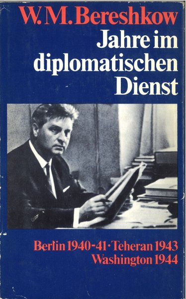 Jahre im diplomatischen Dienst. Berlin 1940-41 Teheran 1943 Washington 1944