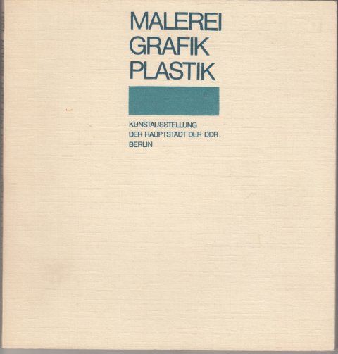 Malerei Grafik Plastik. Kunstausstellung der Hauptstadt der DDR, 2. bis 27.10.1981