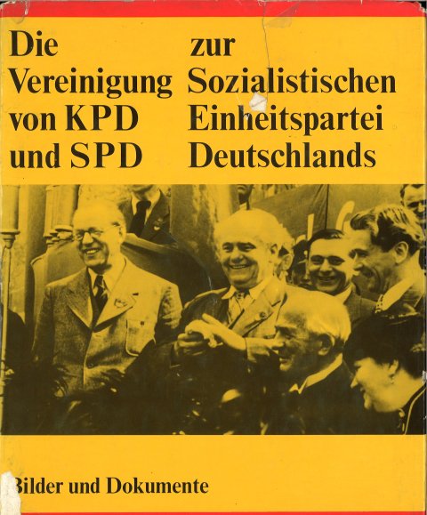 Die Vereinigung von KPD und SPD zur SED in Bildern und Dokumenten. Bilder u. Dokumente. Vorwort Günter Benser
