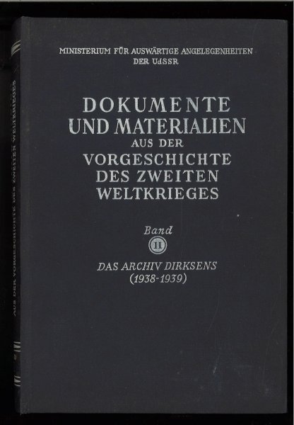 Dokumente und Materialien aus der Vorgeschichte des zweiten Weltkrieges. Band II Das Archiv Dirkens (1938 - 1939).