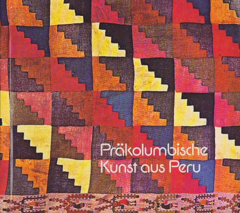 Präkolumbische Kunst aus Peru. Ausstellungskatalog. Ausstellung der Neuen Berliner Galerie im Alten Museum Mai - Juni 1977