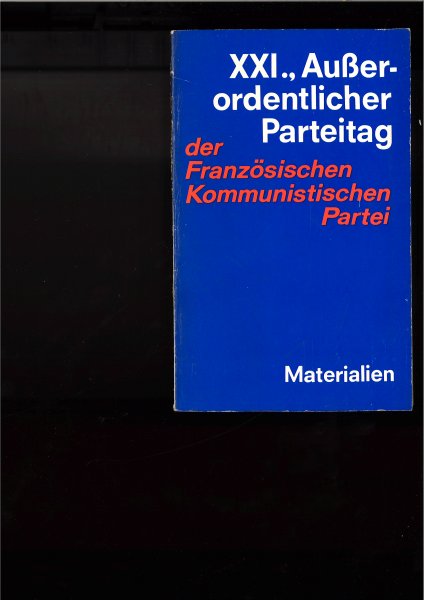 XXI. Außerordentlicher Parteitag der Französischen Kommunistischen Partei 24.-27. 10. 1974. Rede des Generalsekretärs und Entschließung, Materialien