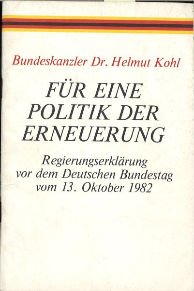 Für eine Politik der Erneuerung. Regierungserklärung vor dem Deutschen bundestag vom 13. Oktober 1982 Reihe: Berichte und Dokumentationen