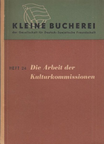 Die Arbeit der Kulturkommissionen. Reihe: Kleine Bücherei der Gesellschaft für Deutsch-Sowjetische Freundschaft Heft 24