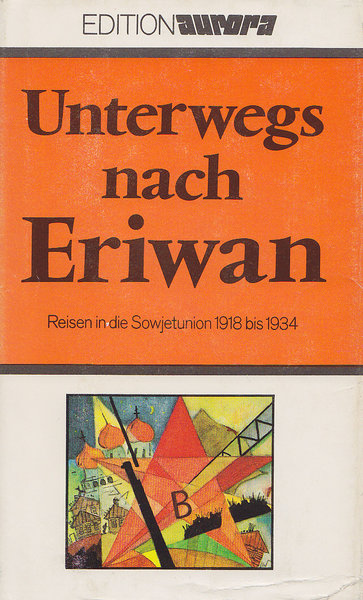Unterwegs nach Eriwan. Reisen in die Sowjetunion 1918 bis 1934. Edition aurora
