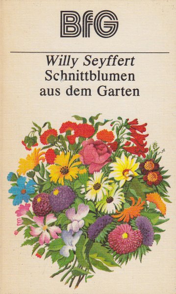 Schnittblumen aus dem Garten. Reihe: Bücher für Gartenfreunde (BfG) Mit 11 Fotos und 4 Zeichnungen