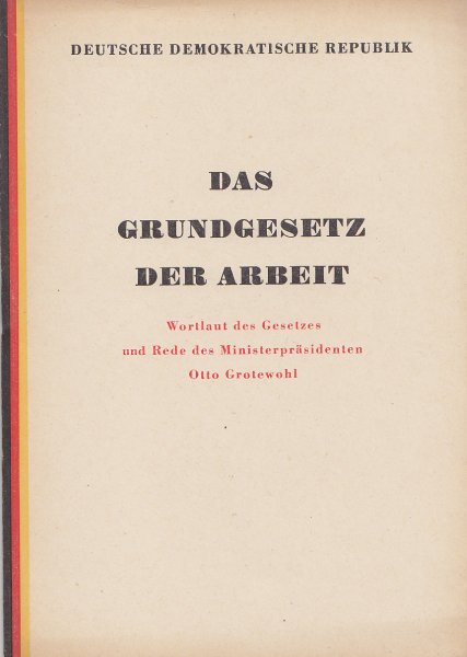 Dokumente der DDR Heft 7. Das Grundgesetz der Arbeit. Wortlaut des Gesetzes und Rede des Ministerpräsidenten Otto Grotewohl.