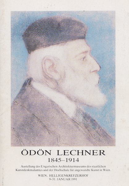 Ödön Lechner 1845-1914. Ausstellungskatalog des Ungarischen Architekturmuseums, Wien 9.-31.1.1991