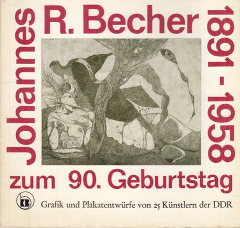 Johannes R. Becher zum 90. Geburtstag 1891-1958. Grafik und Plakatentwürfe von 25 Künstlern der DDR