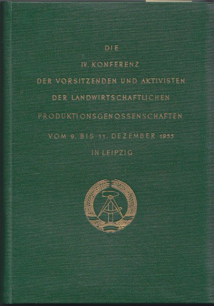 Die IV. Konferenz der Vorsitzenden und Aktivisten der Landwirtschaftlichen Produktionsgenossenschaften vom 9. bis 11.Dezember 1955 in Leipzig (LPG)