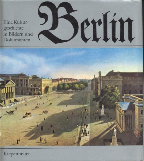 Berlin Eine Kulturgeschichte in Bildern und Dokumenten. Bild-Text-Band