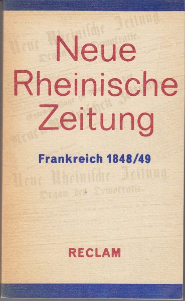 Neue Rheinische Zeitung. Artikel, Korrespondenzen, Berichte über die französische Revolution 1848/49 Reclam Philosophie Geschichte Bd. 1136