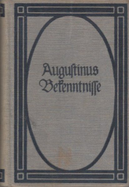 Die Bekenntnisse des heiligen Augustinus. (Übersetzt, eingeleitet und mit Anmerkungen versehen von Otto F. Lachmann)