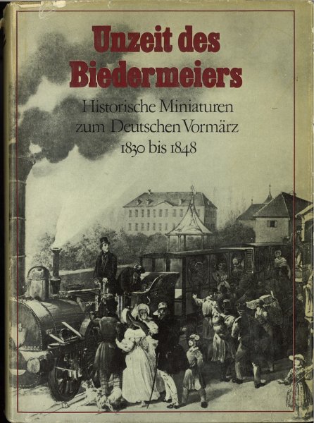 Unzeit des Biedermeiers. Historische Miniaturen zum Deutschen Vormärz 1830 bis 1848