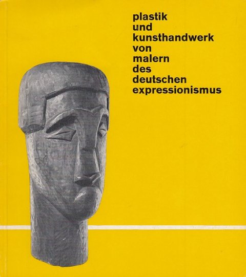 Plastik und Kunsthandwerk von Malern des deutschen Expressionismus. Ausstellungskatalog