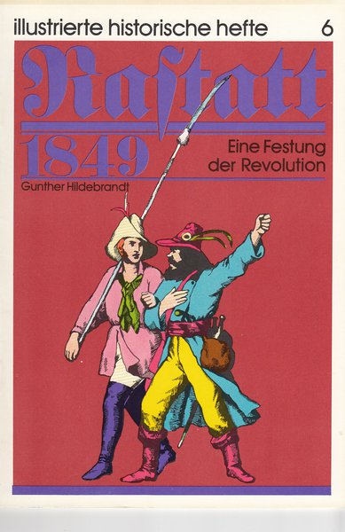 Rastatt 1849 Eine Festung der Revolution. Illustrierte historische Hefte Nr. 6 IHH
