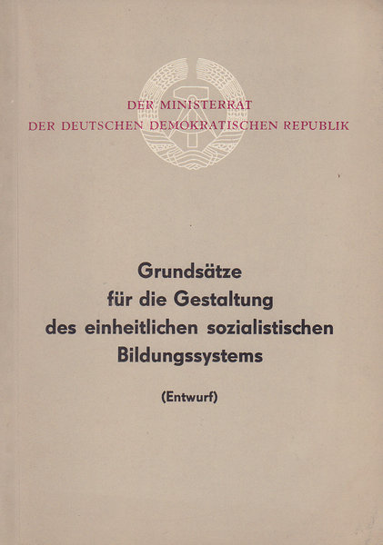 Grundsätze für die Gestaltung des einheitlichen sozialistischen Bildungssystems (Entwurf ) Der Ministerrat der DDR