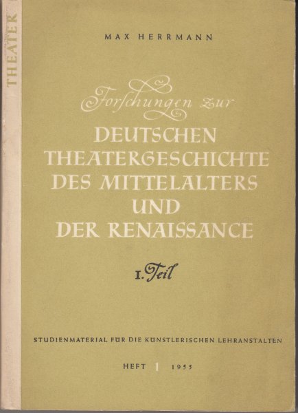 Forschungen zur deutschen Theatergeschichte des Mittelalters und der Renaissance. Teil 1 Studienmaterial für die künstlerischen Lehranstalten Heft 1/1955