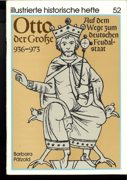 Otto der Große 936-973 .Auf dem Wege zum deutschen Feudalstaat. Illustrierte Historische Hefte Nr. 52 IHH