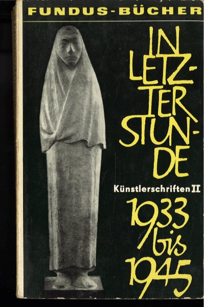 In letzter Stunde Künstlerschriften II 1933-1945 Schriften deutscher Künstler des zwanzigsten Jahrhunderts Fundus Bücher Band 10/11