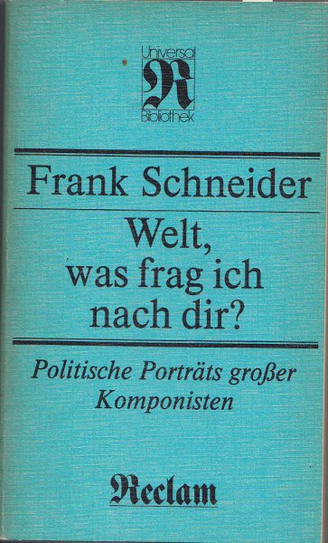 Welt, was frag ich nach dir? Politische Porträts großer Komponisten. Reclam Kunstwissenschaften Bd. 1232