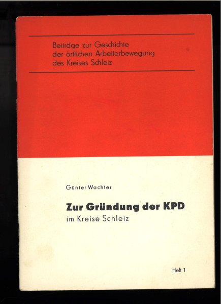 Zur Gründung der KPD im Kreise Schleiz. Beiträge zur Geschichte der örtlichen Arbeiterbewegung des Kreises Schleiz. Heft 1. Kreiskommitee zur Erforschung der Geschichte d. örtlichen Arbeiterbewegung