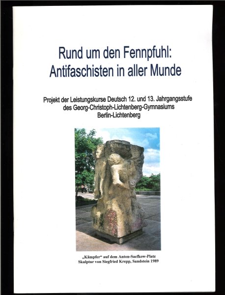 Rund um den Fennpfuhl: Antifaschisten in aller Munde. Projekt der Leistungskurse Deutsch 12. und 13. Jahrgangstufe des Georg-Christoph-Lichenberg-Gymnasiums Berlin-Lichtenberg