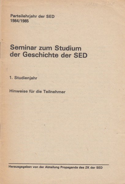 Seminar zum Studium der Geschichte der SED. Parteilehrjahr der SED 1984/1985. 1. Studienjahr. Hinweise für die Teilnehmer.