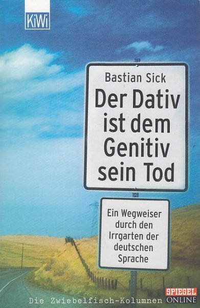 Der Dativ ist dem Genitiv sein Tod. Ein Wegweiser durch den Irrgarten der deutschen Sprache. KiWi Bd. 863