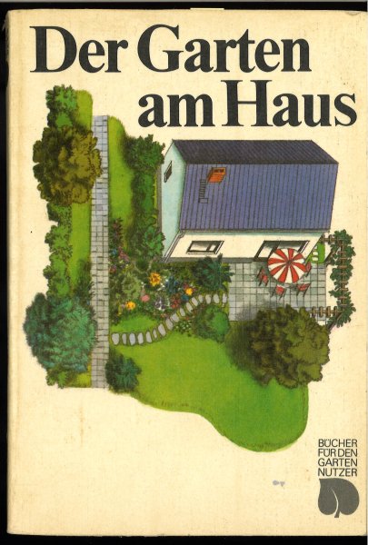 Der Garten am Haus. Gestaltung, Anlage, Pflege. Mit 28 Farbbildern, 37 Schwarzweißbildern, 17 Gartgenplänen und 74 Zeichnungen im Text. Reihe Bücher für Gartenutzer