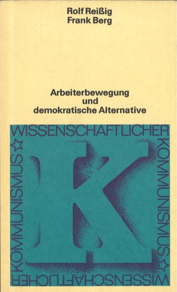 Arbeiterbewegung und demokratische Alternative. Ergebnisse, Probleme, Perspektiven. Reihe Wissenschaftlicher Kommunismus - Theorie und Praxis