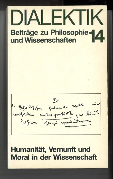 Humanität, Vernunft und Moral in der Wissenschaft. Reihe Dialektik Beiträge zu Philosophie und Wissenschaft. Bd. 14