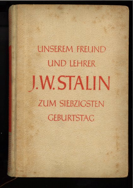 Unserem Freund und Lehrer J.W. Stalin  zum siebzigsten Geburtstag. Pieck, W./Grotewohl, O./Ulbricht, W./  Einband stark verschmutzt