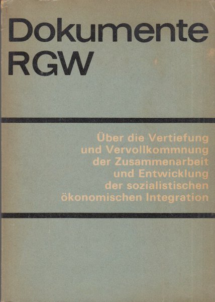 Dokumente RGW. Über die Vertiefung und Vervollkommnung der Zusammenarbeit und Entwicklung der sozialistischen ökonomischen Integration