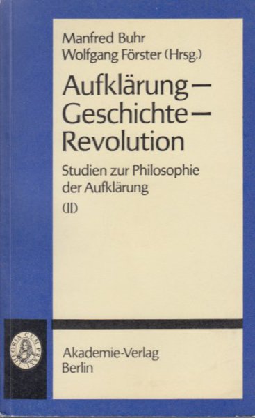 Aufklärung - Geschichte - Revolution. Studien zur Philosophie der Aufklärung (II) Reihe Schriften zur Philosophie und ihrer Geschichte Bd. 42