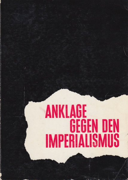Anklage gegen den Imperialismus. Bild-Text-Publikation, erarbeitet von kommunistischen und Arbeiterparteien im Auftrage der Kommission zur Vorbereitung der Internationalen Beratung der kommunistischen und Arbeiterparteien Juni 1969