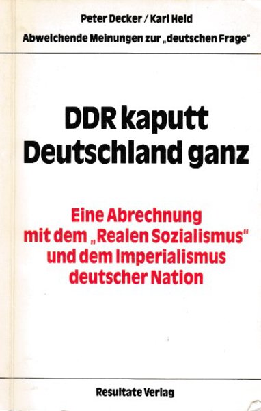 DDR kaputt Deutschland ganz. Eine Abrechnung mit dem 'Realen Sozialismus' und dem Imperialismus deutscher Nation. Abweichende Meinungen zur 'Deutschen Frage'