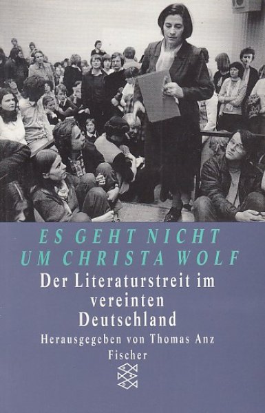 Es geht nicht um Christa Wolf. Der Literaturstreit im vereinten Deutschland. Erweiterte Neuausgabe. Fischer TB Bd. 12575