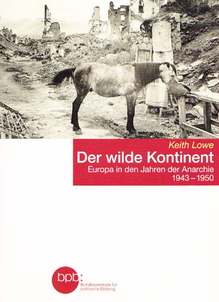 Der wilde Kontinent. Europa in den Jahren der Anarchie 1943-1950 bpb Schriftenreihe Bd. 1583