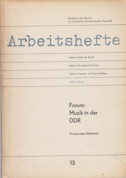 Forum: Musik in der DDR Komponisten-Werkstatt. Reihe Arbeitshefte der Akademie der Künste der DDR Heft 13