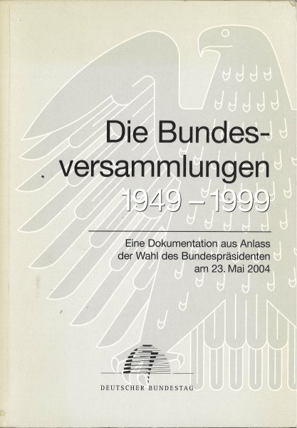 Die Bundesversammungen 1949-1999. Eine Dokumentation aus Anlass der Wahl des Bundespräsidenten am 23. Mai 2004